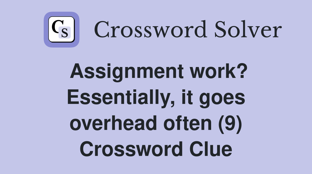 Assignment work? Essentially, it goes overhead often (9) Crossword Clue Answers Crossword Solver